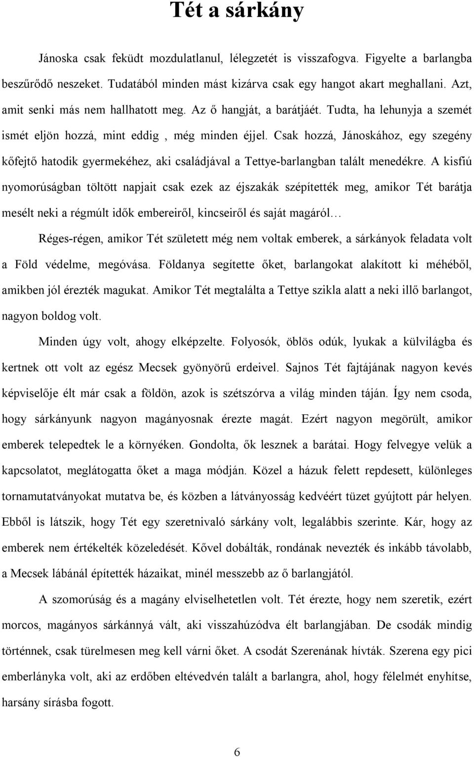 Csak hozzá, Jánoskához, egy szegény kőfejtő hatodik gyermekéhez, aki családjával a Tettye-barlangban talált menedékre.