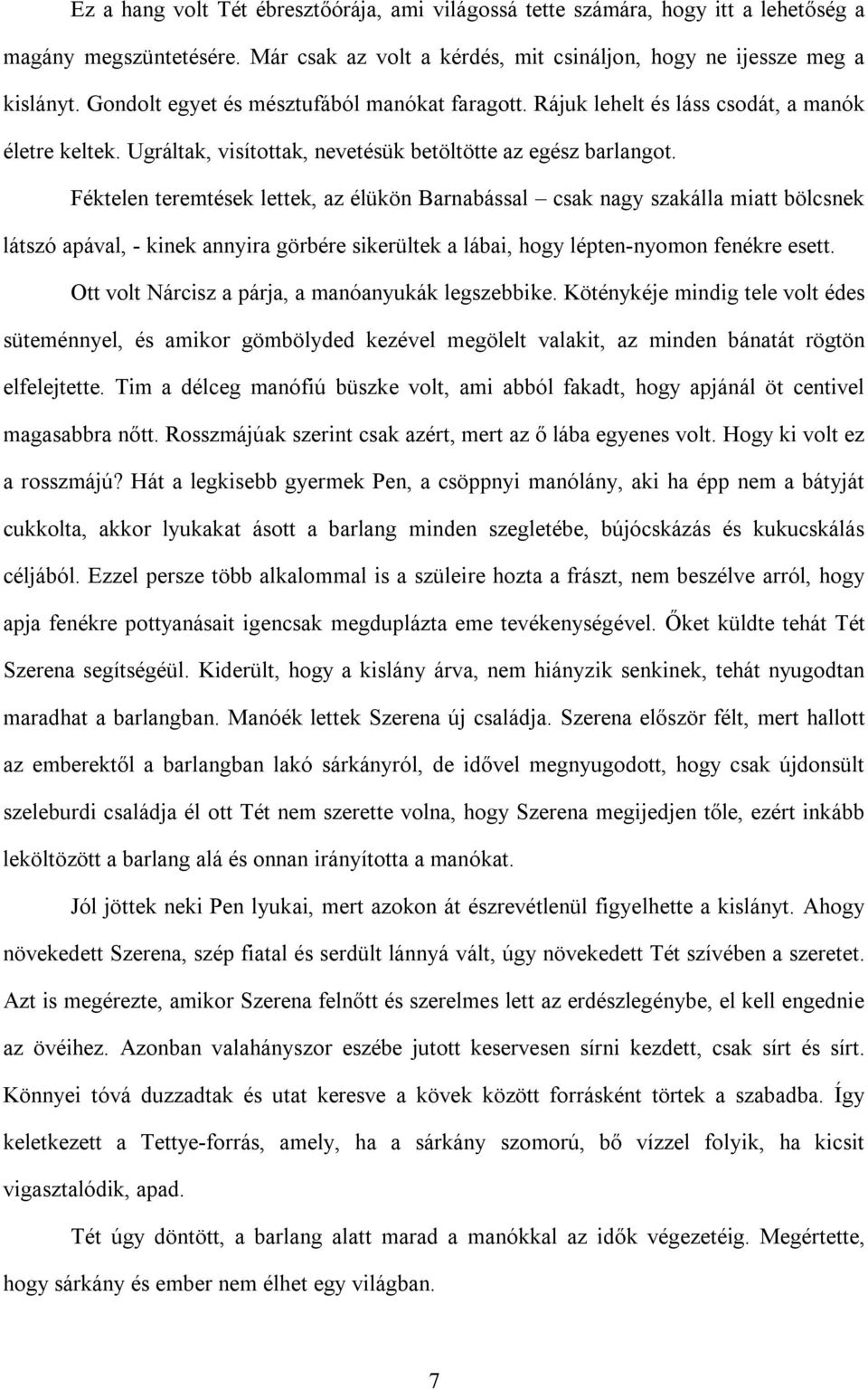 Féktelen teremtések lettek, az élükön Barnabással csak nagy szakálla miatt bölcsnek látszó apával, - kinek annyira görbére sikerültek a lábai, hogy lépten-nyomon fenékre esett.