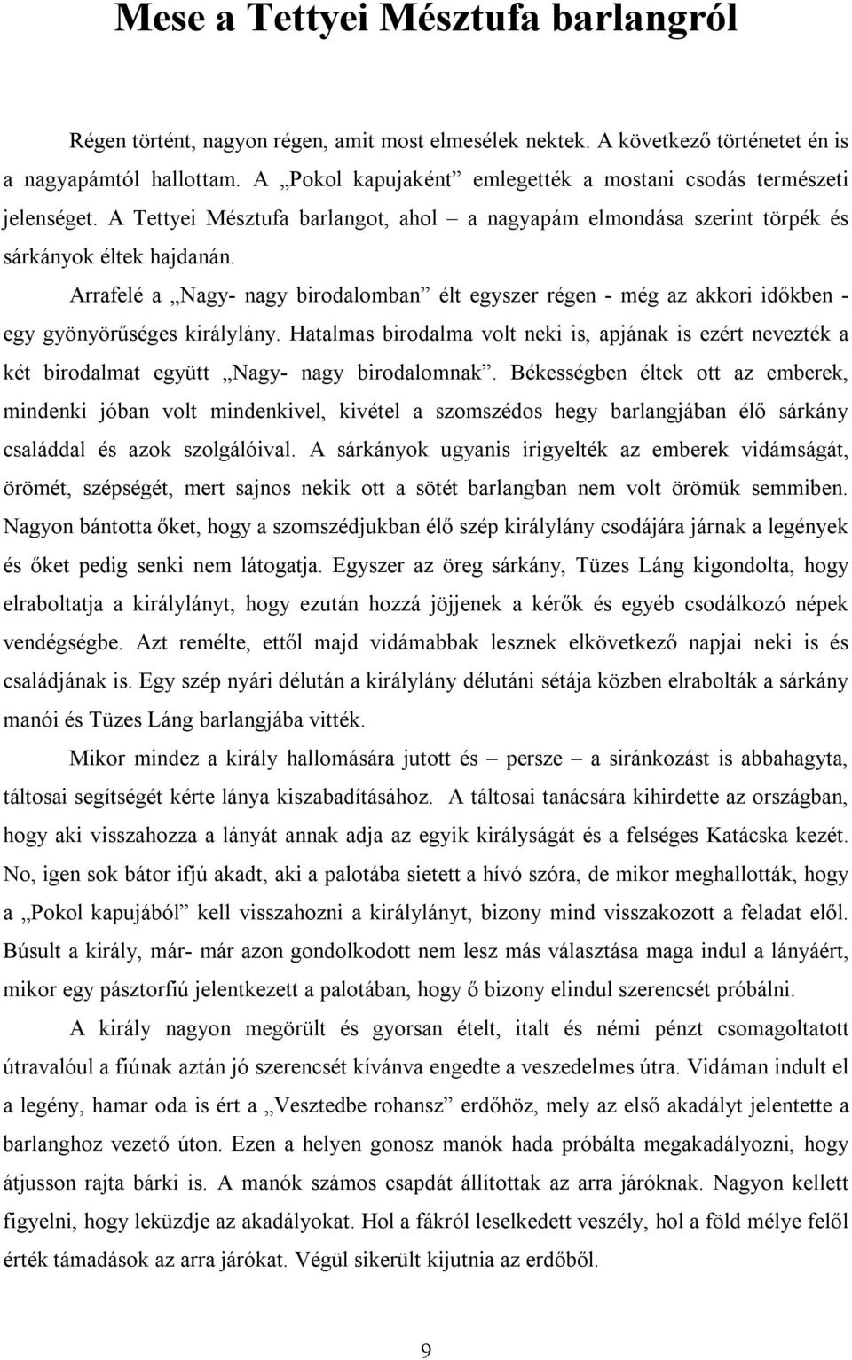 Arrafelé a Nagy- nagy birodalomban élt egyszer régen - még az akkori időkben - egy gyönyörűséges királylány.