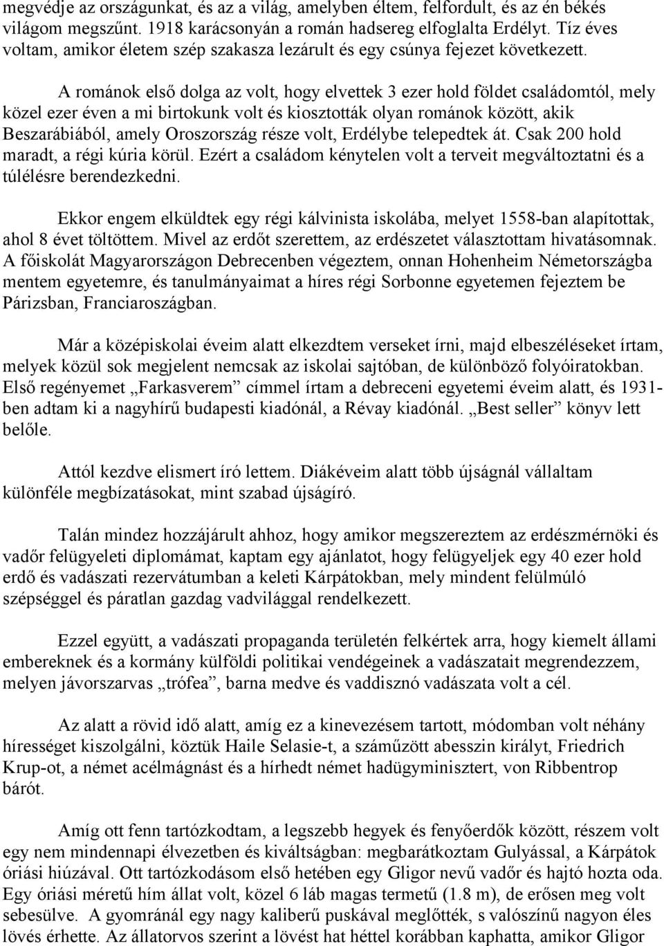 A románok első dolga az volt, hogy elvettek 3 ezer hold földet családomtól, mely közel ezer éven a mi birtokunk volt és kiosztották olyan románok között, akik Beszarábiából, amely Oroszország része