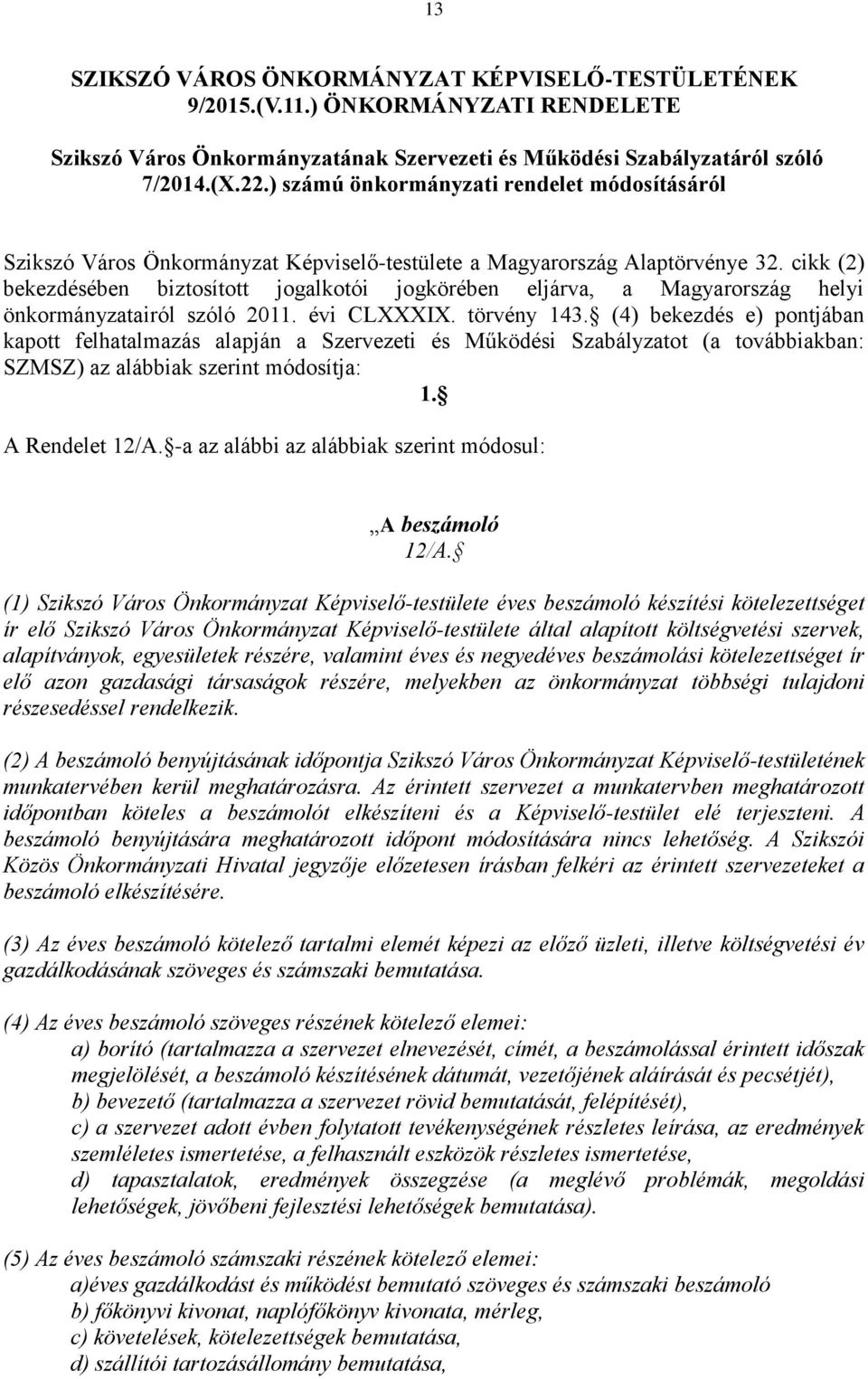 cikk (2) bekezdésében biztosított jogalkotói jogkörében eljárva, a Magyarország helyi önkormányzatairól szóló 2011. évi CLXXXIX. törvény 143.