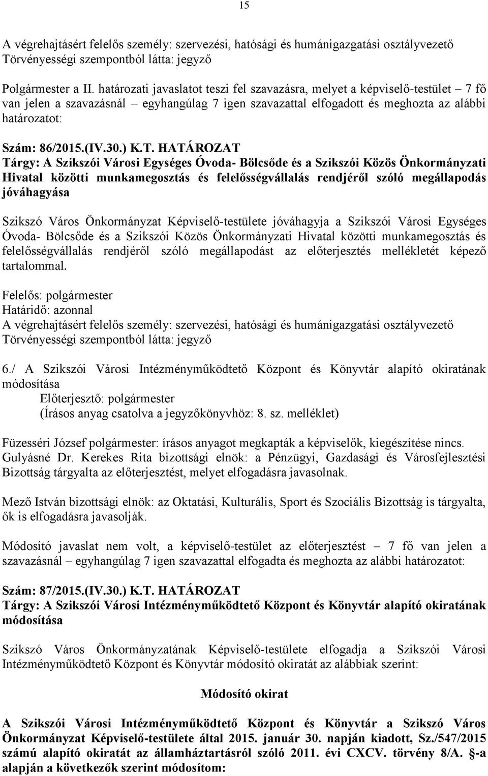 HATÁROZAT Tárgy: A Szikszói Városi Egységes Óvoda- Bölcsőde és a Szikszói Közös Önkormányzati Hivatal közötti munkamegosztás és felelősségvállalás rendjéről szóló megállapodás jóváhagyása Szikszó