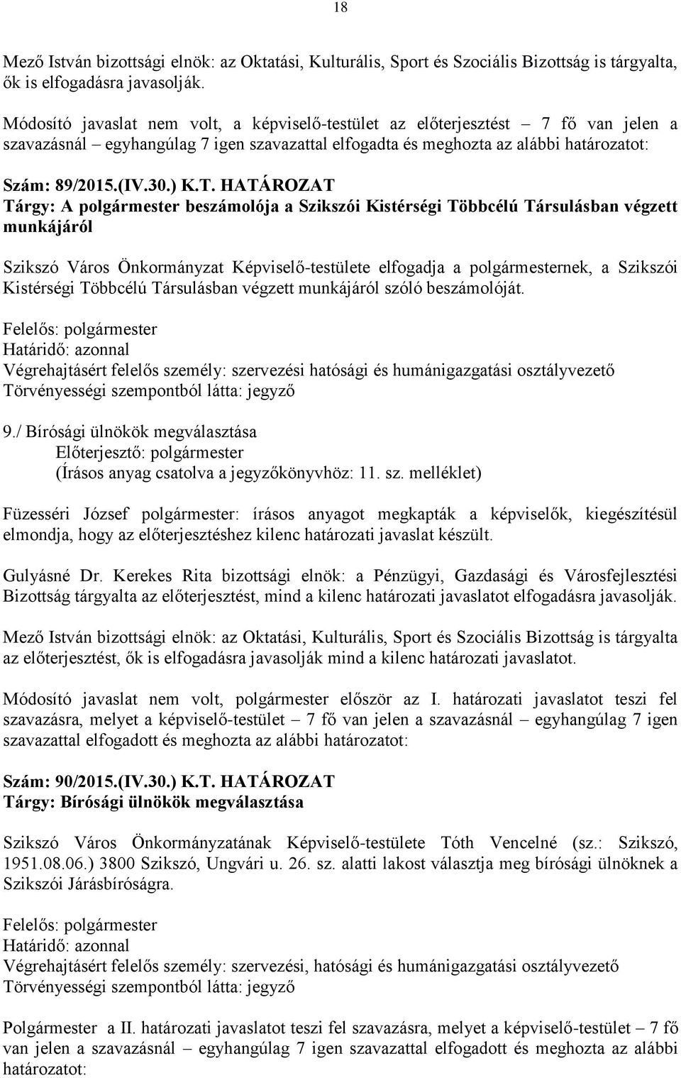 HATÁROZAT Tárgy: A polgármester beszámolója a Szikszói Kistérségi Többcélú Társulásban végzett munkájáról Szikszó Város Önkormányzat Képviselő-testülete elfogadja a polgármesternek, a Szikszói