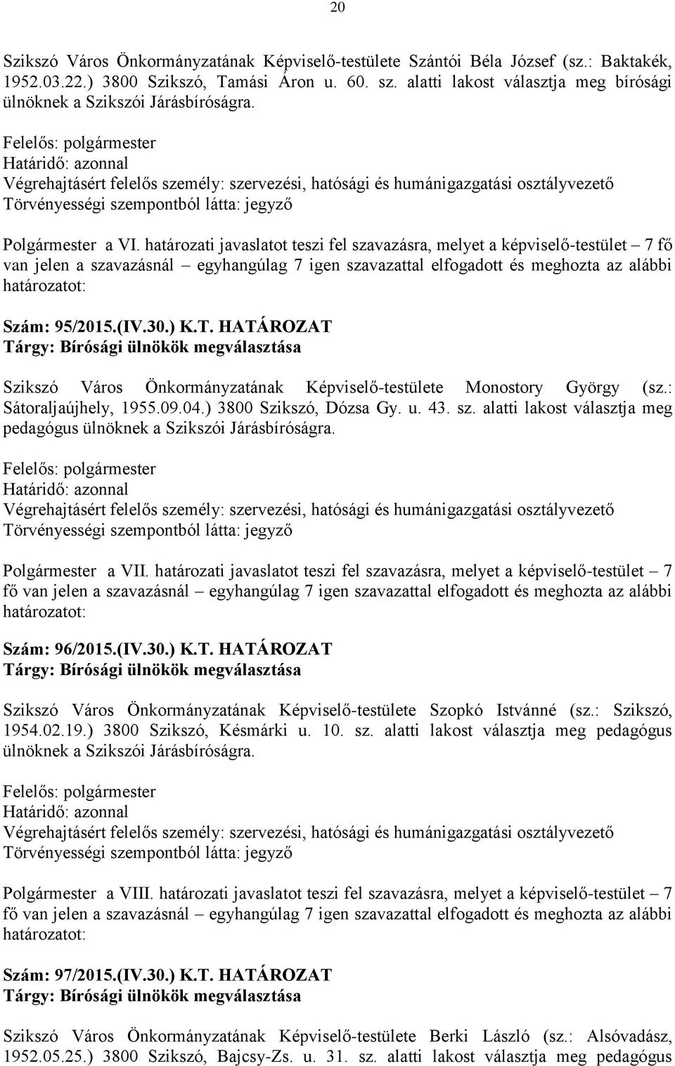 HATÁROZAT Tárgy: Bírósági ülnökök megválasztása Szikszó Város Önkormányzatának Képviselő-testülete Monostory György (sz.: Sátoraljaújhely, 1955.09.04.) 3800 Szikszó, Dózsa Gy. u. 43. sz.