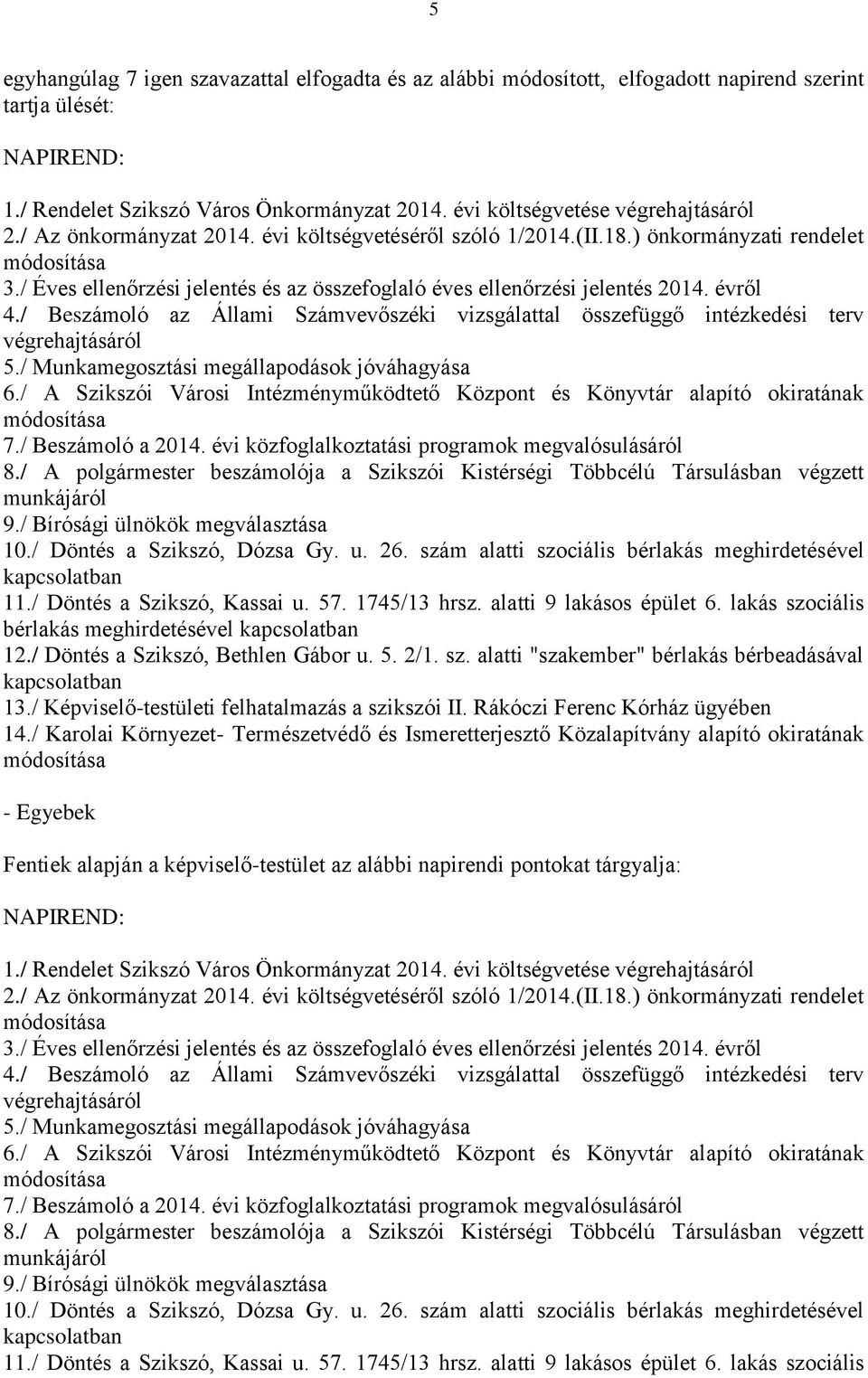 / Éves ellenőrzési jelentés és az összefoglaló éves ellenőrzési jelentés 2014. évről 4./ Beszámoló az Állami Számvevőszéki vizsgálattal összefüggő intézkedési terv végrehajtásáról 5.