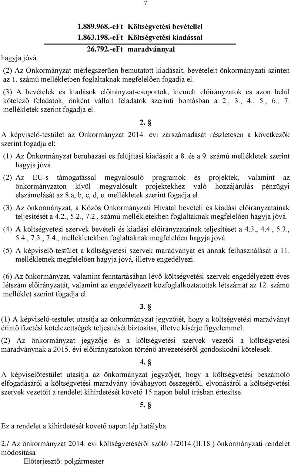 (3) A bevételek és kiadások előirányzat-csoportok, kiemelt előirányzatok és azon belül kötelező feladatok, önként vállalt feladatok szerinti bontásban a 2., 3., 4., 5., 6., 7.