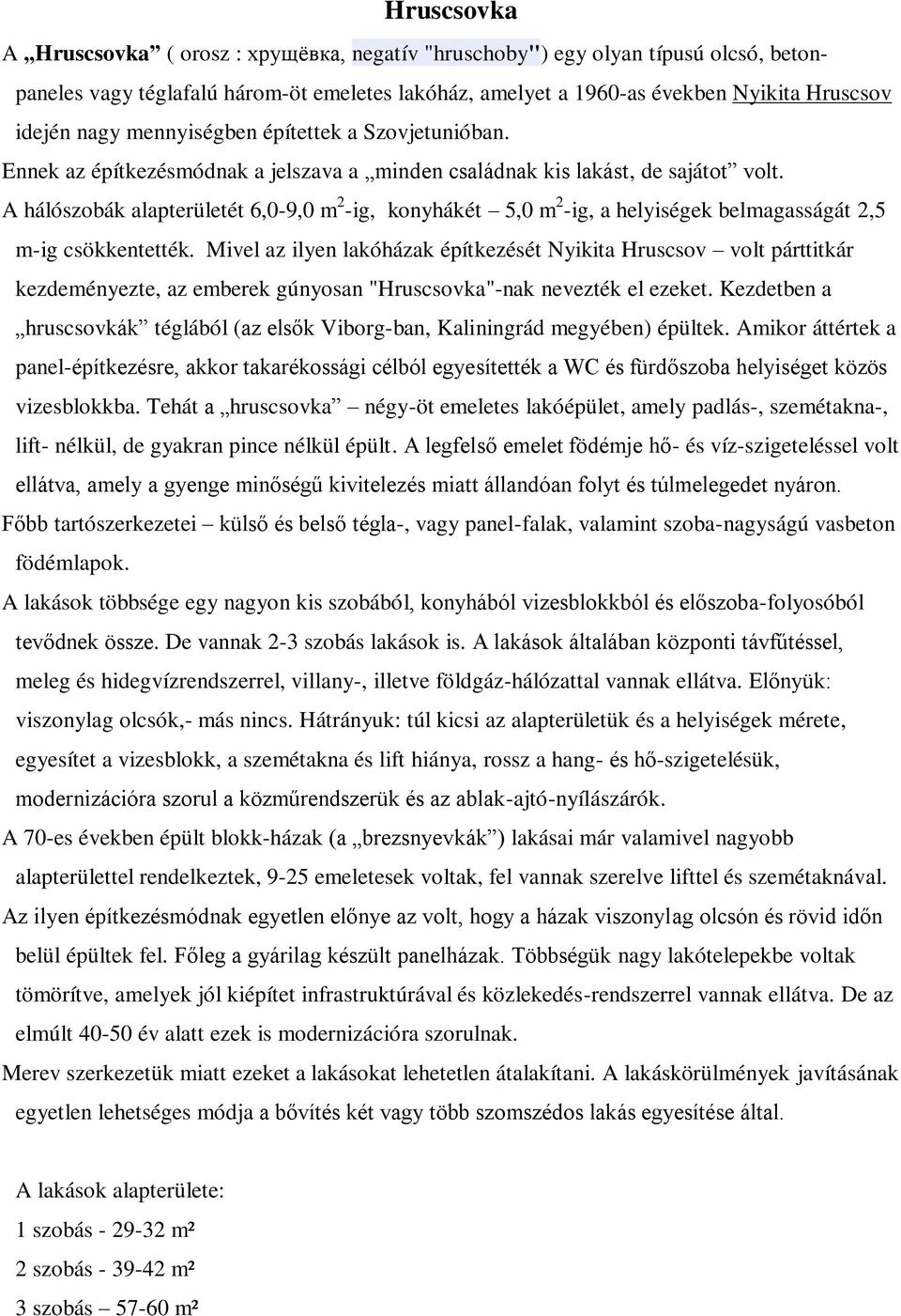 A hálószobák alapterületét 6,0-9,0 m 2 -ig, konyhákét 5,0 m 2 -ig, a helyiségek belmagasságát 2,5 m-ig csökkentették.