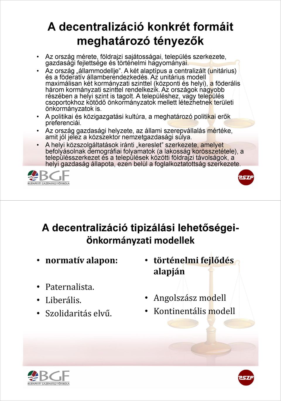 Az unitárius modell maximálisan két kormányzati szinttel (központi és helyi), a föderális három kormányzati szinttel rendelkezik. Az országok nagyobb részében a helyi szint is tagolt.