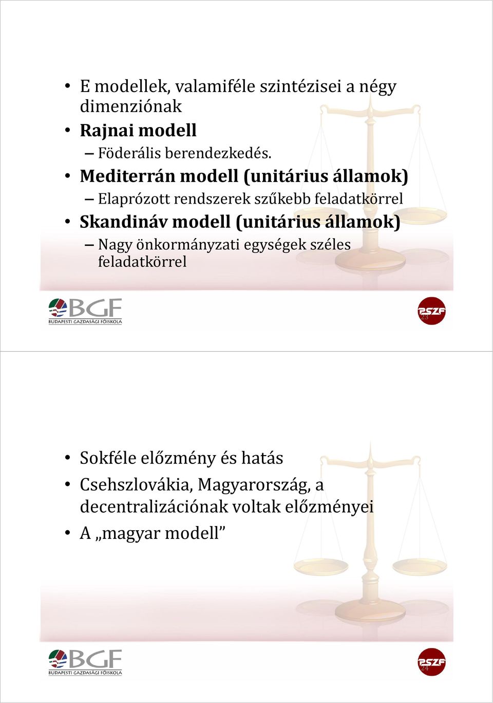 modell (unitárius államok) Nagy önkormányzati egységek széles feladatkörrel 23 Sokféle