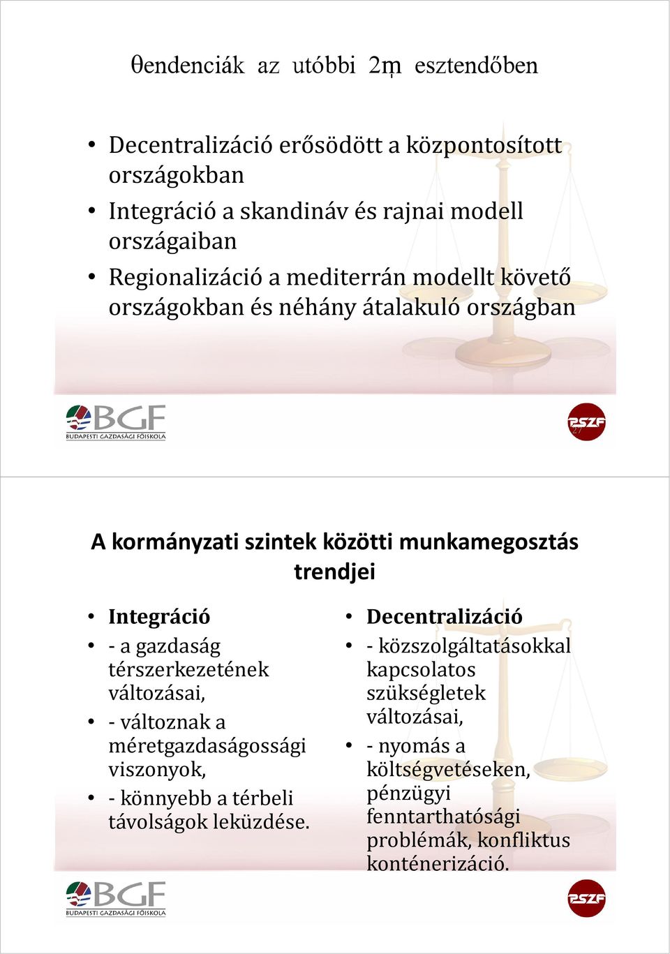 Integráció -a gazdaság térszerkezetének változásai, -változnak a méretgazdaságossági viszonyok, -könnyebb a térbeli távolságok leküzdése.