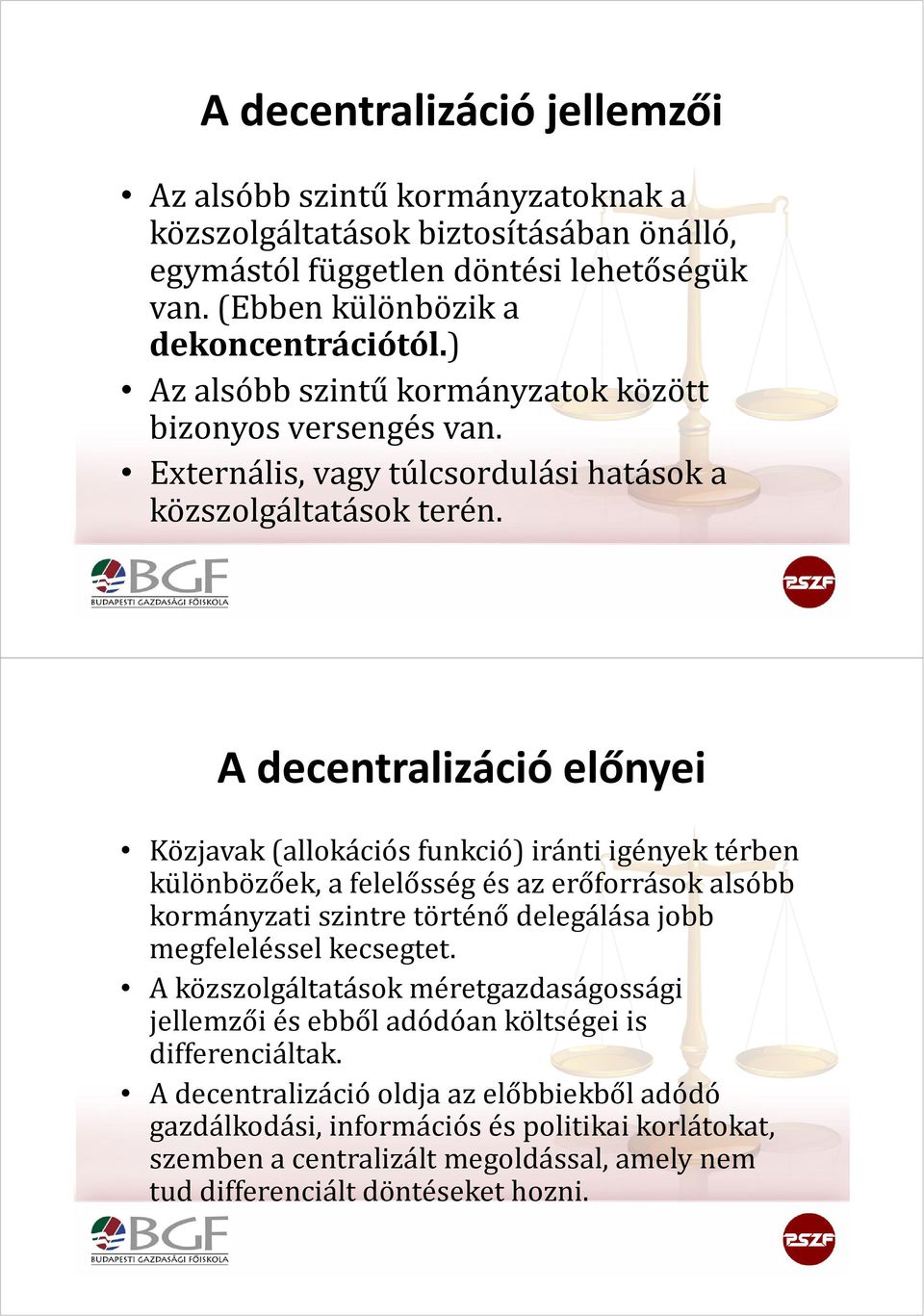 A decentralizáció előnyei Közjavak (allokációs funkció) iránti igények térben különbözőek, a felelősség és az erőforrások alsóbb kormányzati szintre történő delegálása jobb megfeleléssel kecsegtet.