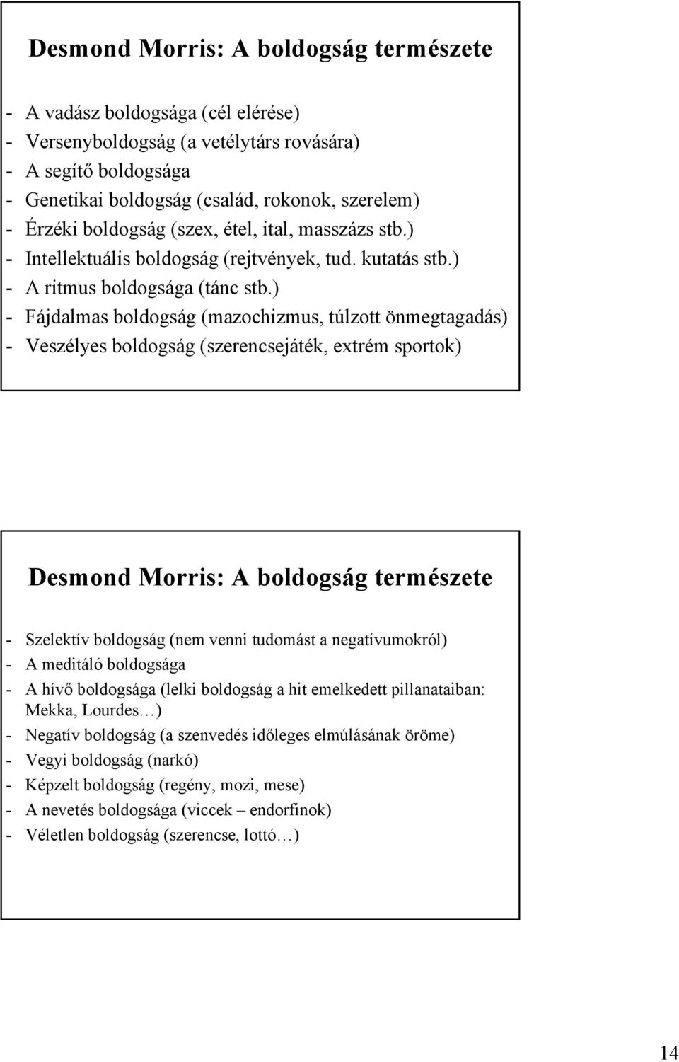 ) - Fájdalmas boldogság (mazochizmus, túlzott önmegtagadás) - Veszélyes boldogság (szerencsejáték, extrém sportok) Desmond Morris: A boldogság természete - Szelektív boldogság (nem venni tudomást a