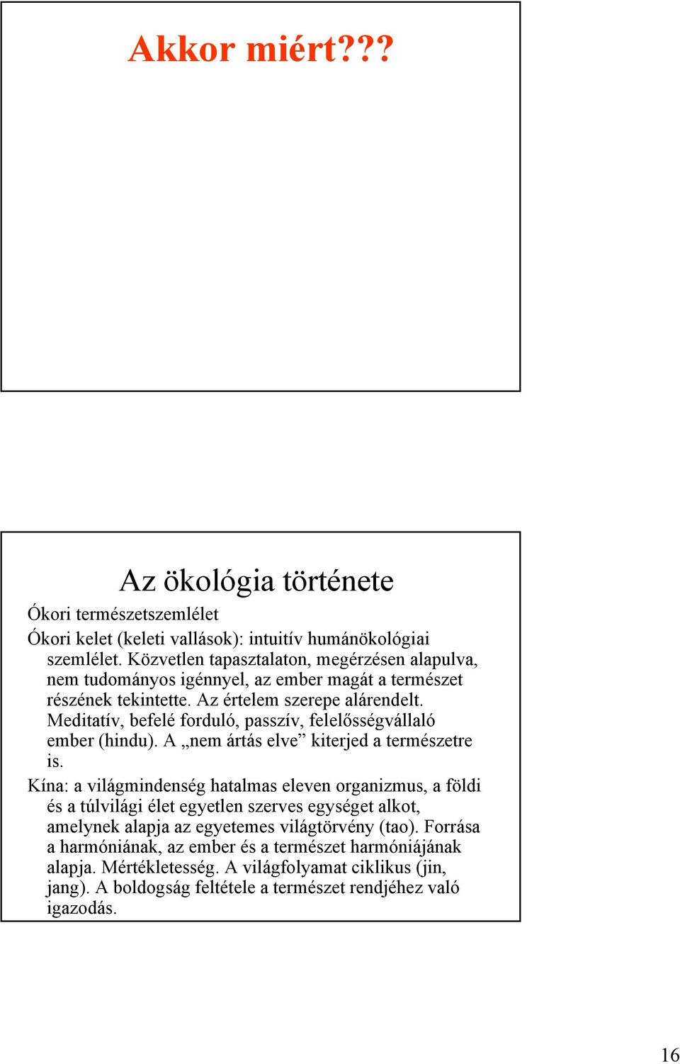 Meditatív, befelé forduló, passzív, felelősségvállaló ember (hindu). A nem ártás elve kiterjed a természetre is.