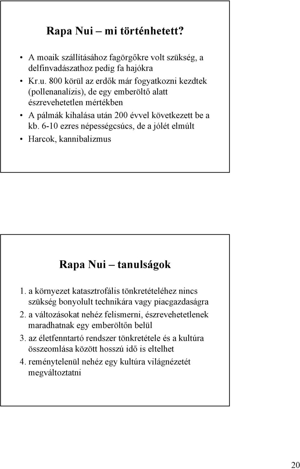 a környezet katasztrofális tönkretételéhez nincs szükség bonyolult technikára vagy piacgazdaságra 2.