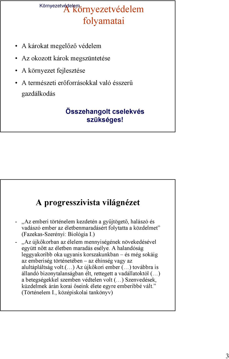 ) - Az újkőkorban az élelem mennyiségének növekedésével együtt nőtt az életben maradás esélye.