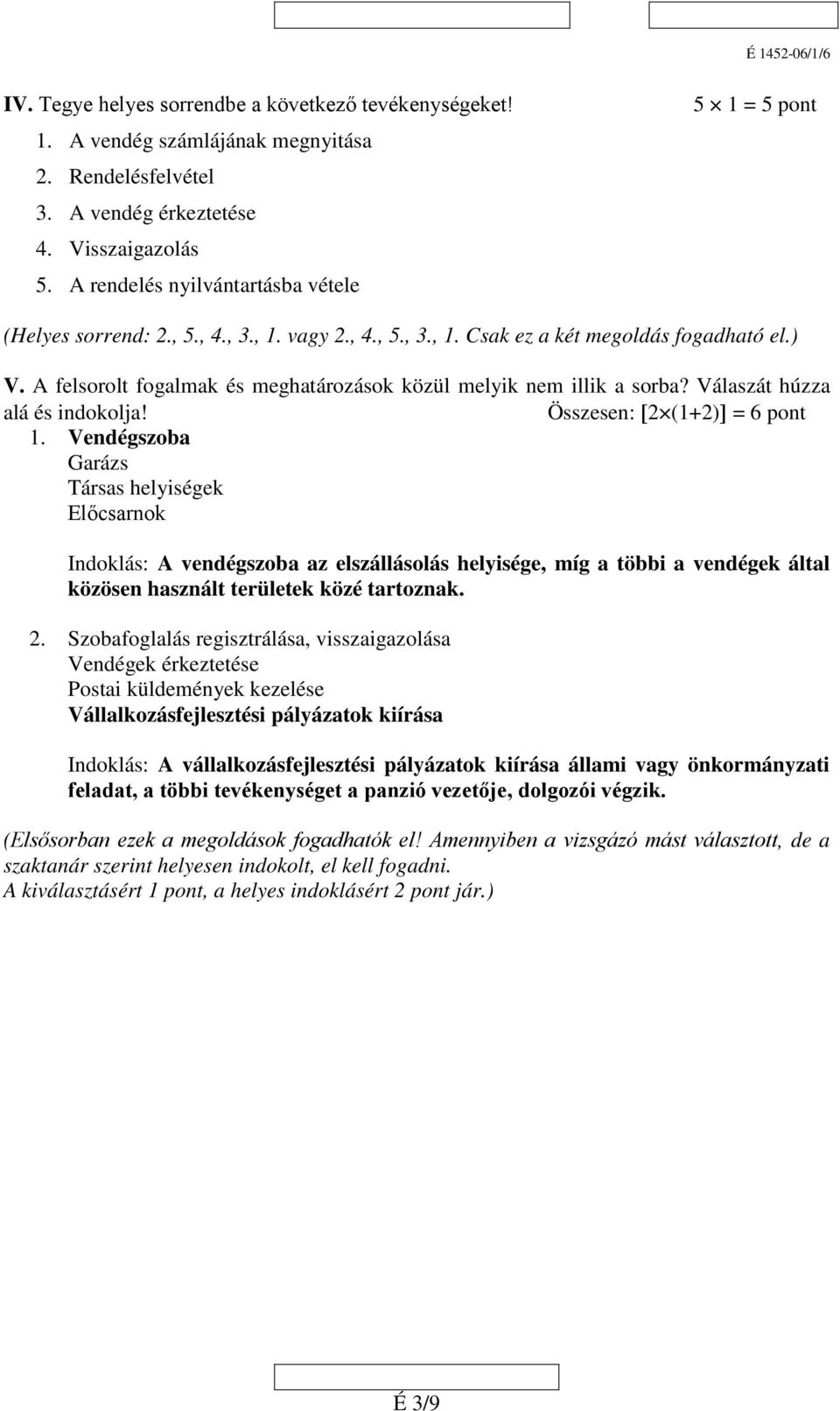 A felsorolt fogalmak és meghatározások közül melyik nem illik a sorba? Válaszát húzza alá és indokolja! Összesen: [2 (1+2)] = 6 pont 1.