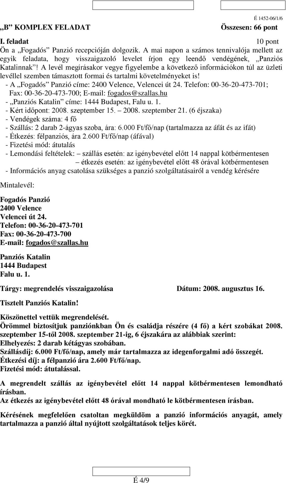 A levél megírásakor vegye figyelembe a következő információkon túl az üzleti levéllel szemben támasztott formai és tartalmi követelményeket is! - A Fogadós Panzió címe: 2400 Velence, Velencei út 24.