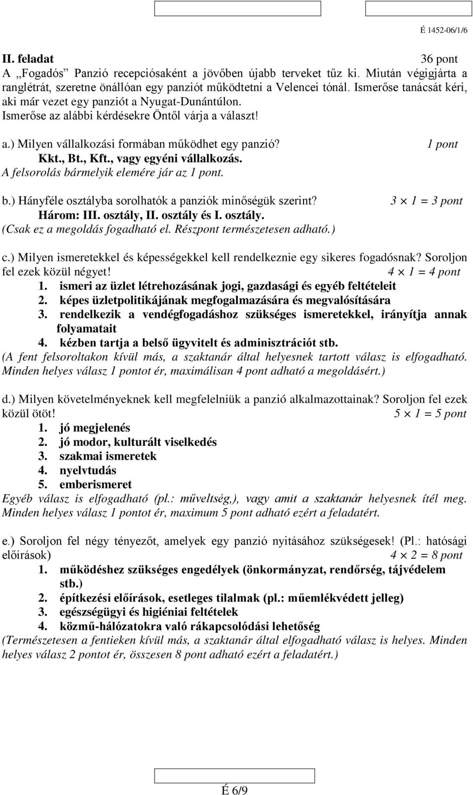 , vagy egyéni vállalkozás. A felsorolás bármelyik elemére jár az. b.) Hányféle osztályba sorolhatók a panziók minőségük szerint? Három: III. osztály, II. osztály és I. osztály. (Csak ez a megoldás fogadható el.