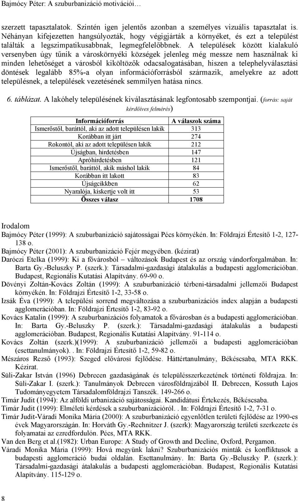 A települések között kialakuló versenyben úgy tűnik a városkörnyéki községek jelenleg még messze nem használnak ki minden lehetőséget a városból kiköltözők odacsalogatásában, hiszen a