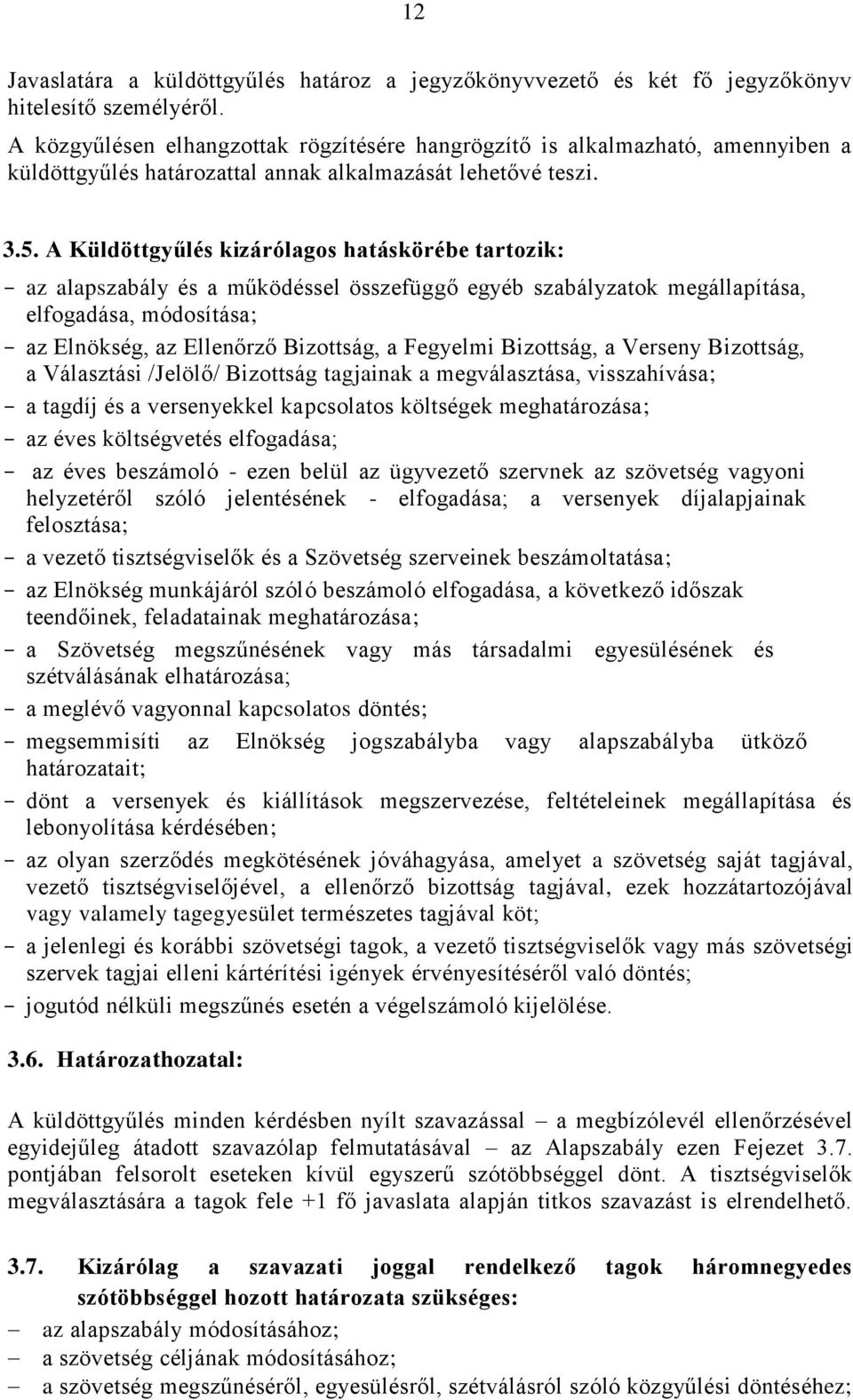 A Küldöttgyűlés kizárólagos hatáskörébe tartozik: - az alapszabály és a működéssel összefüggő egyéb szabályzatok megállapítása, elfogadása, módosítása; - az Elnökség, az Ellenőrző Bizottság, a