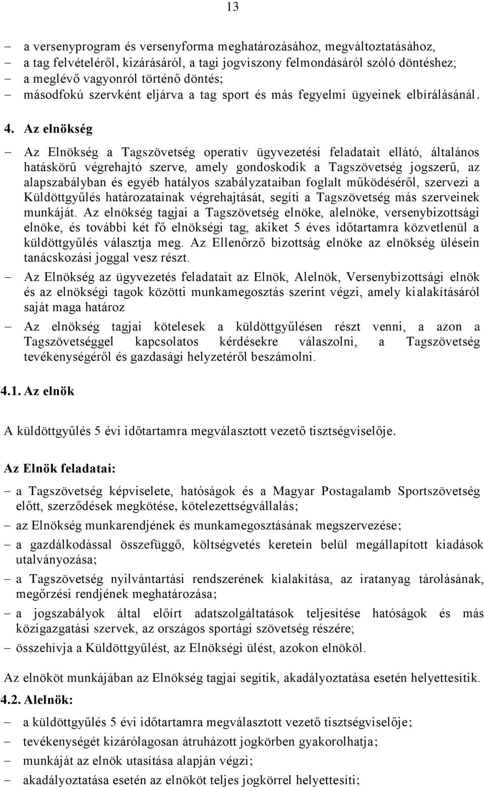 Az elnökség Az Elnökség a Tagszövetség operatív ügyvezetési feladatait ellátó, általános hatáskörű végrehajtó szerve, amely gondoskodik a Tagszövetség jogszerű, az alapszabályban és egyéb hatályos