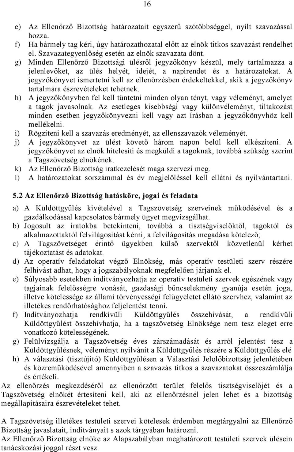 A jegyzőkönyvet ismertetni kell az ellenőrzésben érdekeltekkel, akik a jegyzőkönyv tartalmára észrevételeket tehetnek.