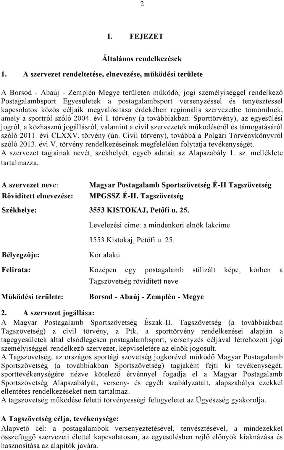 és tenyésztéssel kapcsolatos közös céljaik megvalósítása érdekében regionális szervezetbe tömörülnek, amely a sportról szóló 2004. évi I.