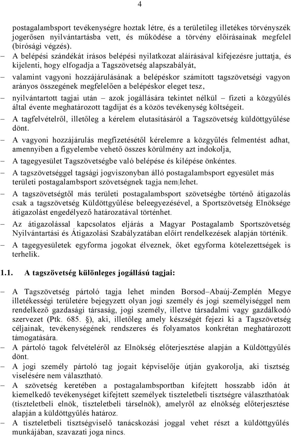 tagszövetségi vagyon arányos összegének megfelelően a belépéskor eleget tesz, nyilvántartott tagjai után azok jogállására tekintet nélkül fizeti a közgyűlés által évente meghatározott tagdíjat és a