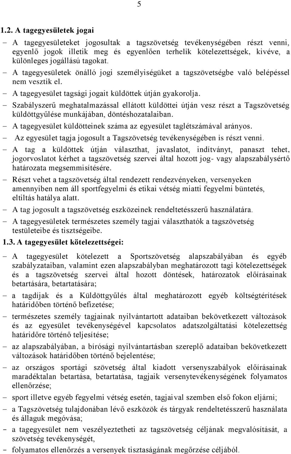 tagokat. A tagegyesületek önálló jogi személyiségüket a tagszövetségbe való belépéssel nem vesztik el. A tagegyesület tagsági jogait küldöttek útján gyakorolja.