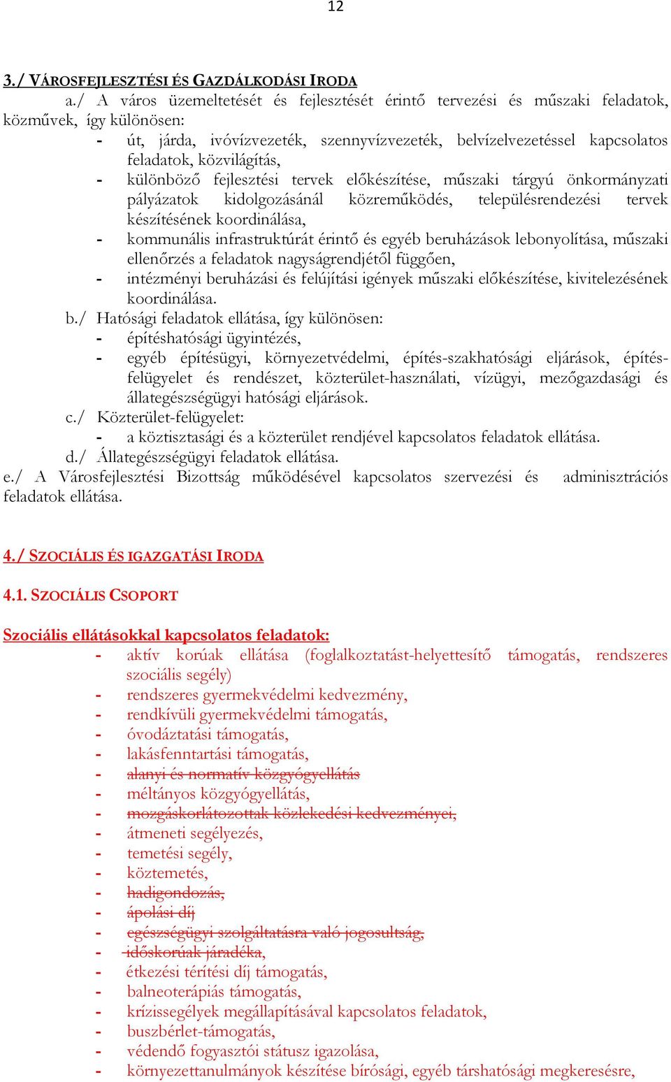 közvilágítás, - különbözı fejlesztési tervek elıkészítése, mőszaki tárgyú önkormányzati pályázatok kidolgozásánál közremőködés, településrendezési tervek készítésének koordinálása, - kommunális