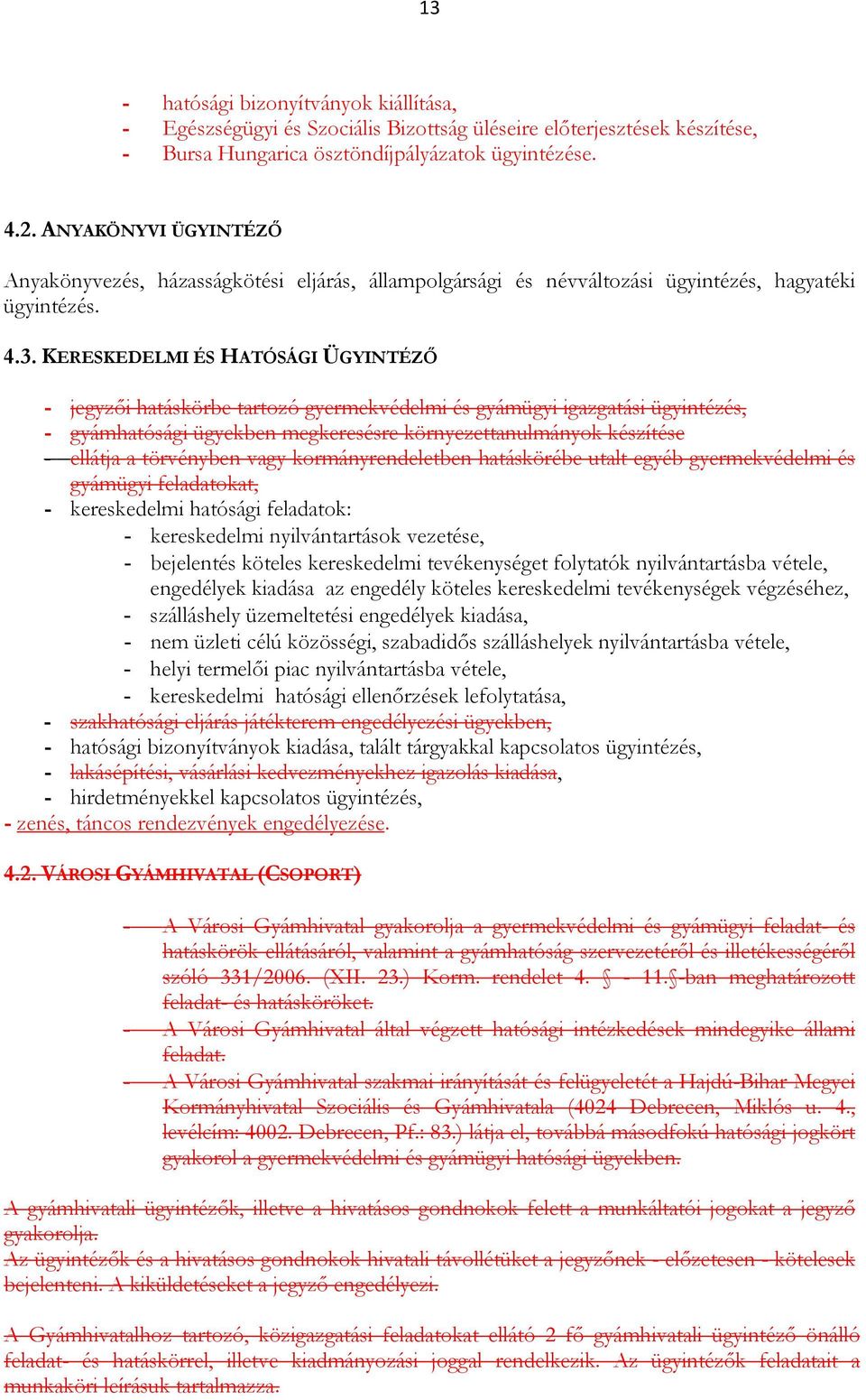 KERESKEDELMI ÉS HATÓSÁGI ÜGYINTÉZİ - jegyzıi hatáskörbe tartozó gyermekvédelmi és gyámügyi igazgatási ügyintézés, - gyámhatósági ügyekben megkeresésre környezettanulmányok készítése - ellátja a