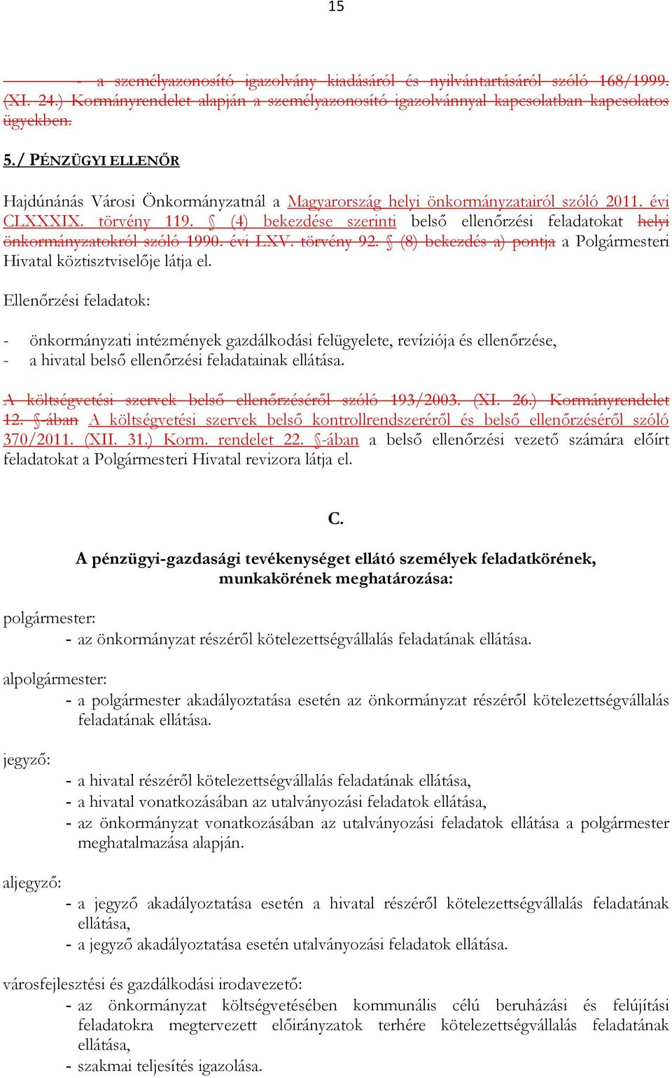 (4) bekezdése szerinti belsı ellenırzési feladatokat helyi önkormányzatokról szóló 1990. évi LXV. törvény 92. (8) bekezdés a) pontja a Polgármesteri Hivatal köztisztviselıje látja el.