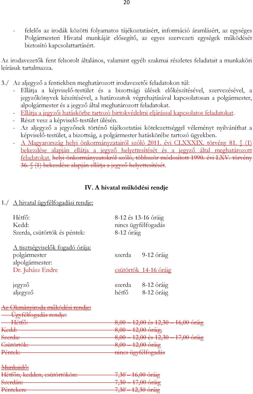 / Az aljegyzı a fentiekben meghatározott irodavezetıi feladatokon túl: - Ellátja a képviselı-testület és a bizottsági ülések elıkészítésével, szervezésével, a jegyzıkönyvek készítésével, a