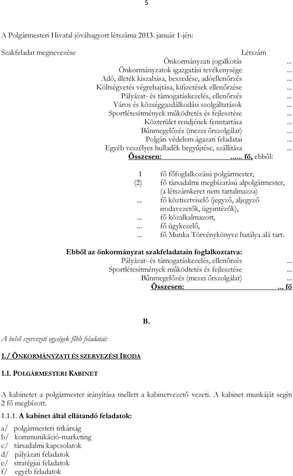 .. Sportlétesítmények mőködtetés és fejlesztése... Közterület rendjének fenntartása... Bőnmegelızés (mezei ırszolgálat)... Polgári védelem ágazati feladatai.