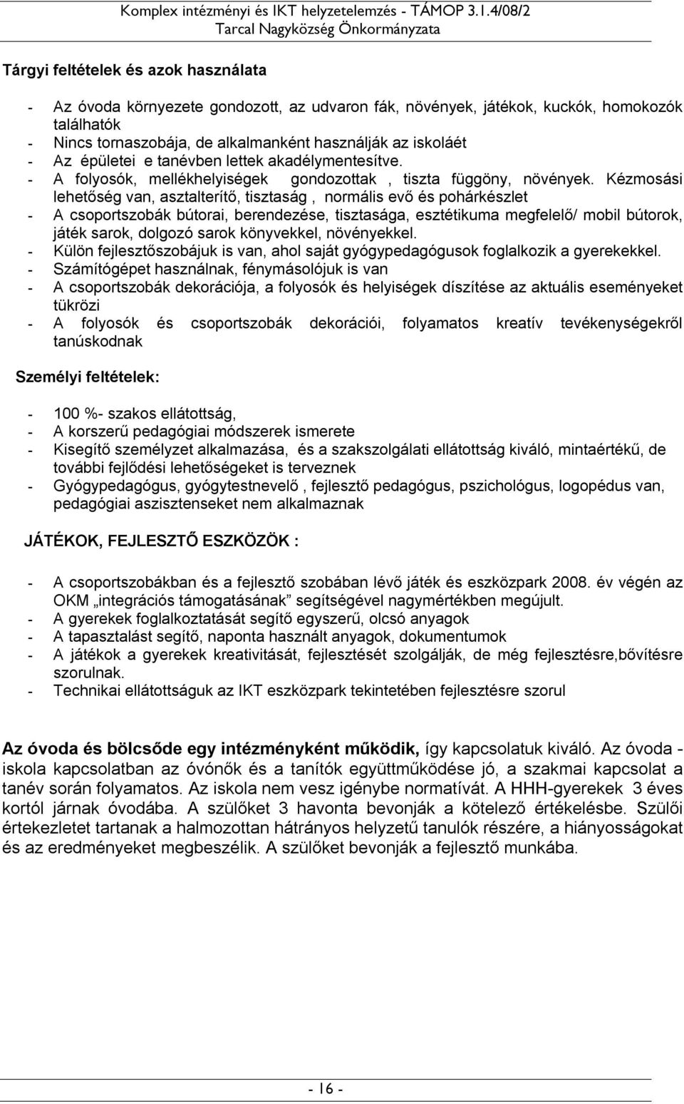 Kézmosási lehetőség van, asztalterítő, tisztaság, normális evő és pohárkészlet - A csoportszobák bútorai, berendezése, tisztasága, esztétikuma megfelelő/ mobil bútorok, játék sarok, dolgozó sarok