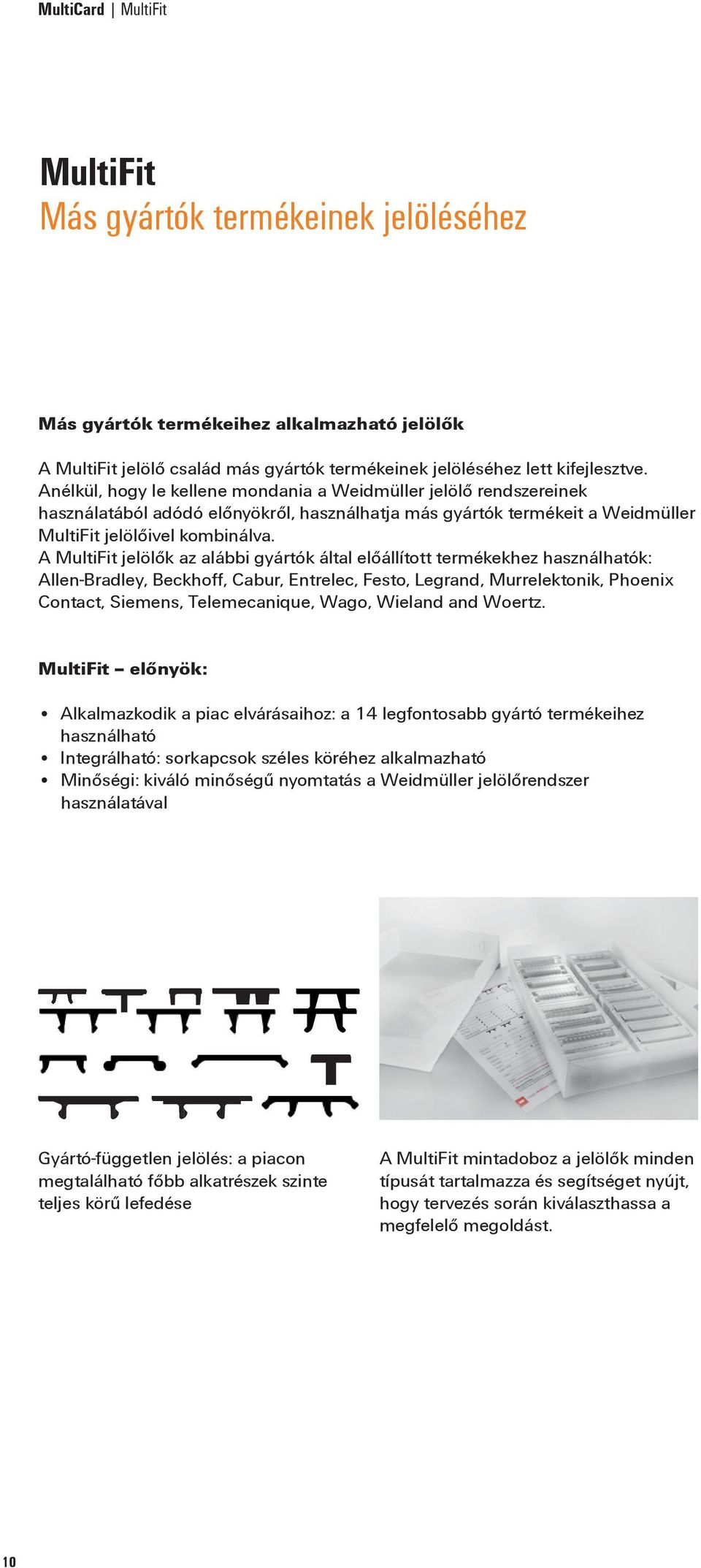 A MultiFit jelölők az alábbi gyártók által előállított termékekhez használhatók: Allen-Bradley, Beckhoff, Cabur, Entrelec, Festo, Legrand, Murrelektonik, Phoenix Contact, Siemens, Telemecanique,