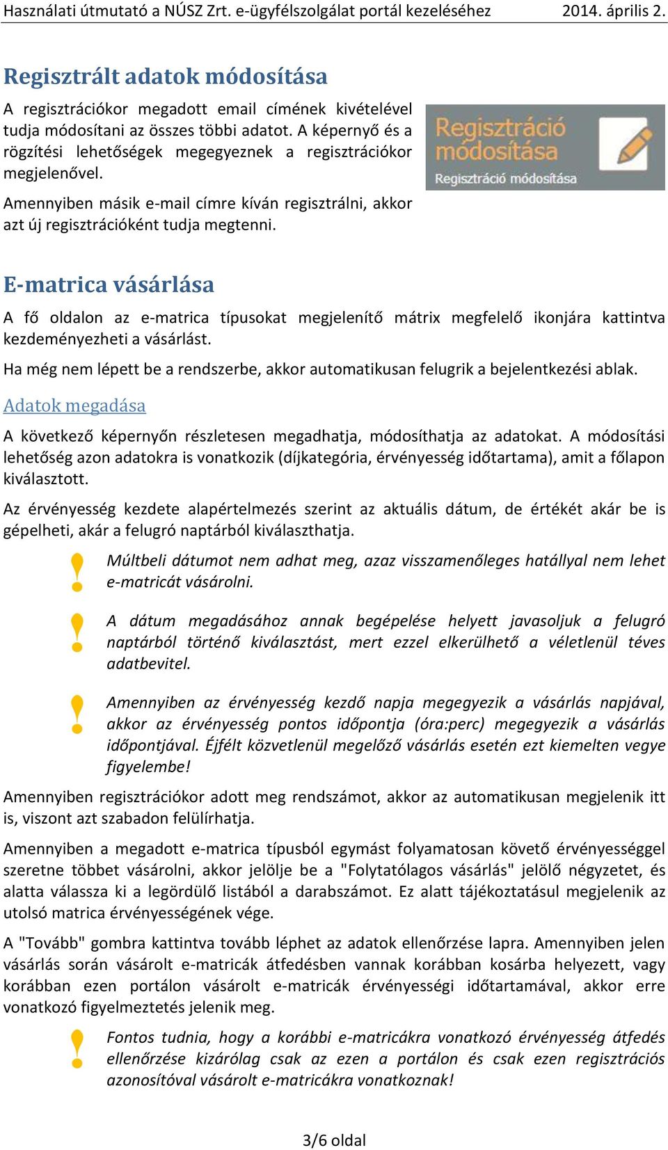 E-matrica vásárlása A fő oldalon az e-matrica típusokat megjelenítő mátrix megfelelő ikonjára kattintva kezdeményezheti a vásárlást.