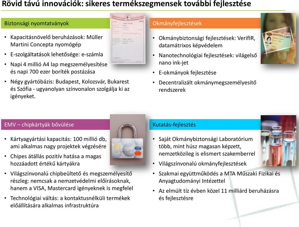 Okmányfejlesztések Okmánybiztonsági fejlesztések: VerifIR, datamátrixos képvédelem Nanotechnológiai fejlesztések: világelső nano ink-jet E-okmányok fejlesztése Decentralizált okmánymegszemélyesítő