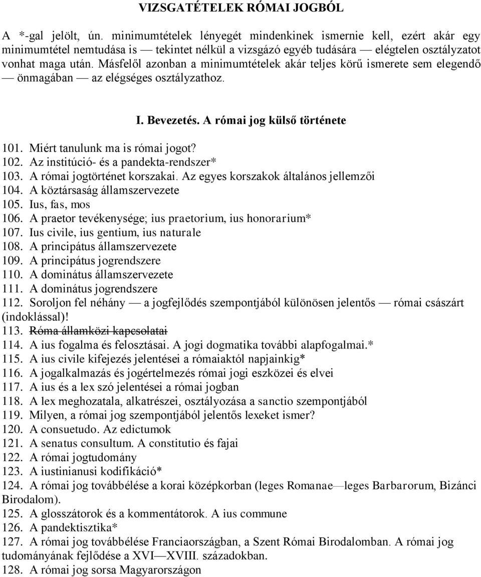 Másfelől azonban a minimumtételek akár teljes körű ismerete sem elegendő önmagában az elégséges osztályzathoz. I. Bevezetés. A római jog külső története 101. Miért tanulunk ma is római jogot? 102.