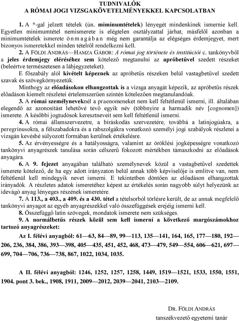 ismeretekkel minden tételről rendelkezni kell. 2. A FÖLDI ANDRÁS HAMZA GÁBOR: A római jog története és institúciói c.