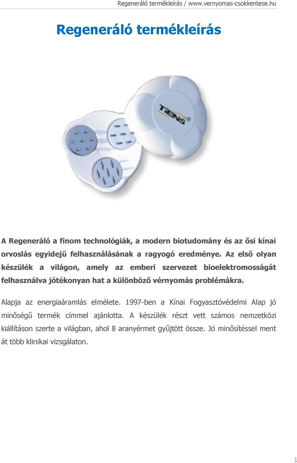 Az első olyan készülék a világon, amely az emberi szervezet bioelektromosságát felhasználva jótékonyan hat a különböző vérnyomás problémákra.