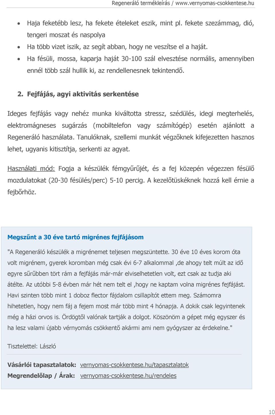 Fejfájás, agyi aktivitás serkentése Ideges fejfájás vagy nehéz munka kiváltotta stressz, szédülés, idegi megterhelés, elektromágneses sugárzás (mobiltelefon vagy számítógép) esetén ajánlott a