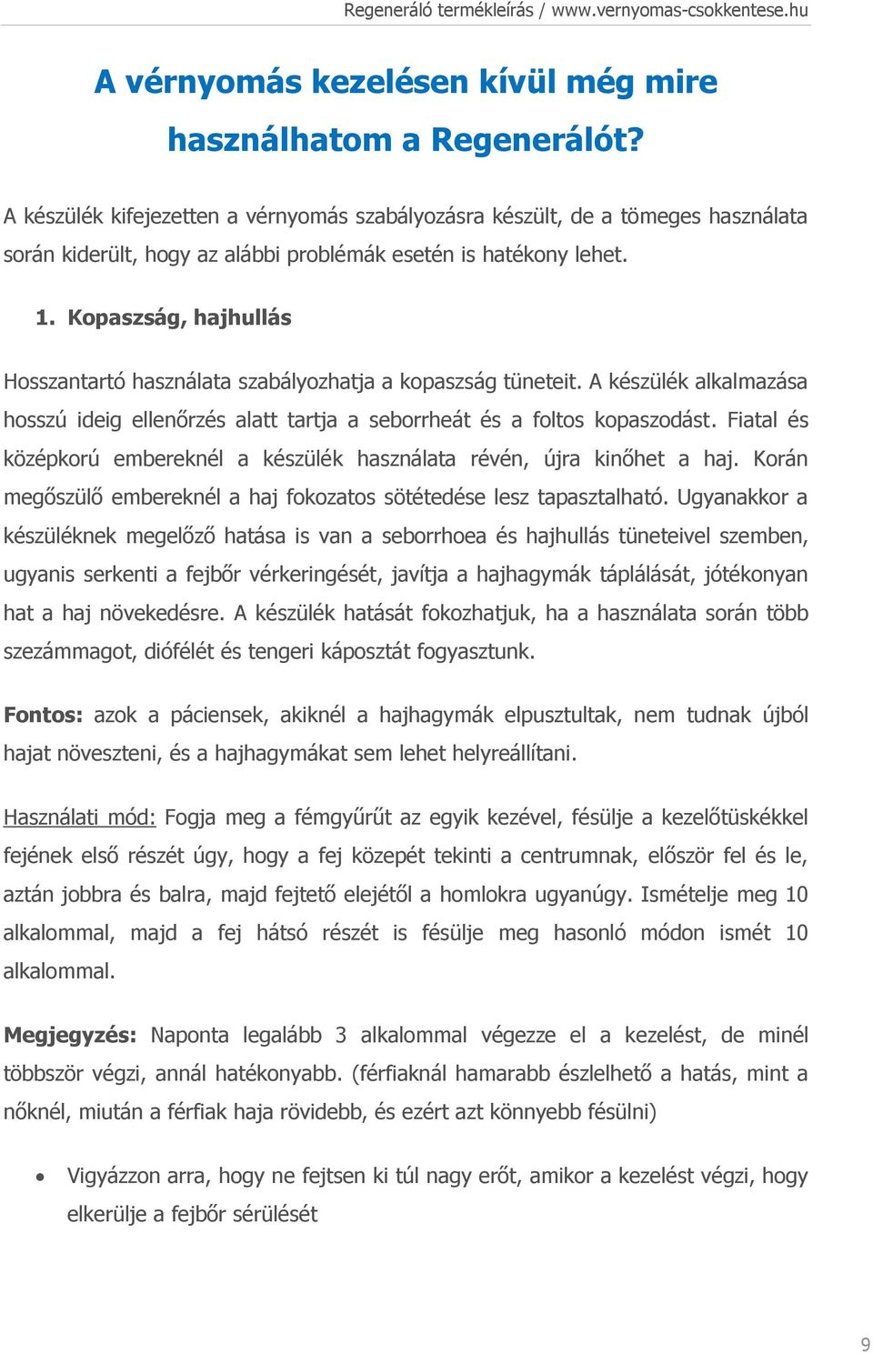 Kopaszság, hajhullás Hosszantartó használata szabályozhatja a kopaszság tüneteit. A készülék alkalmazása hosszú ideig ellenőrzés alatt tartja a seborrheát és a foltos kopaszodást.