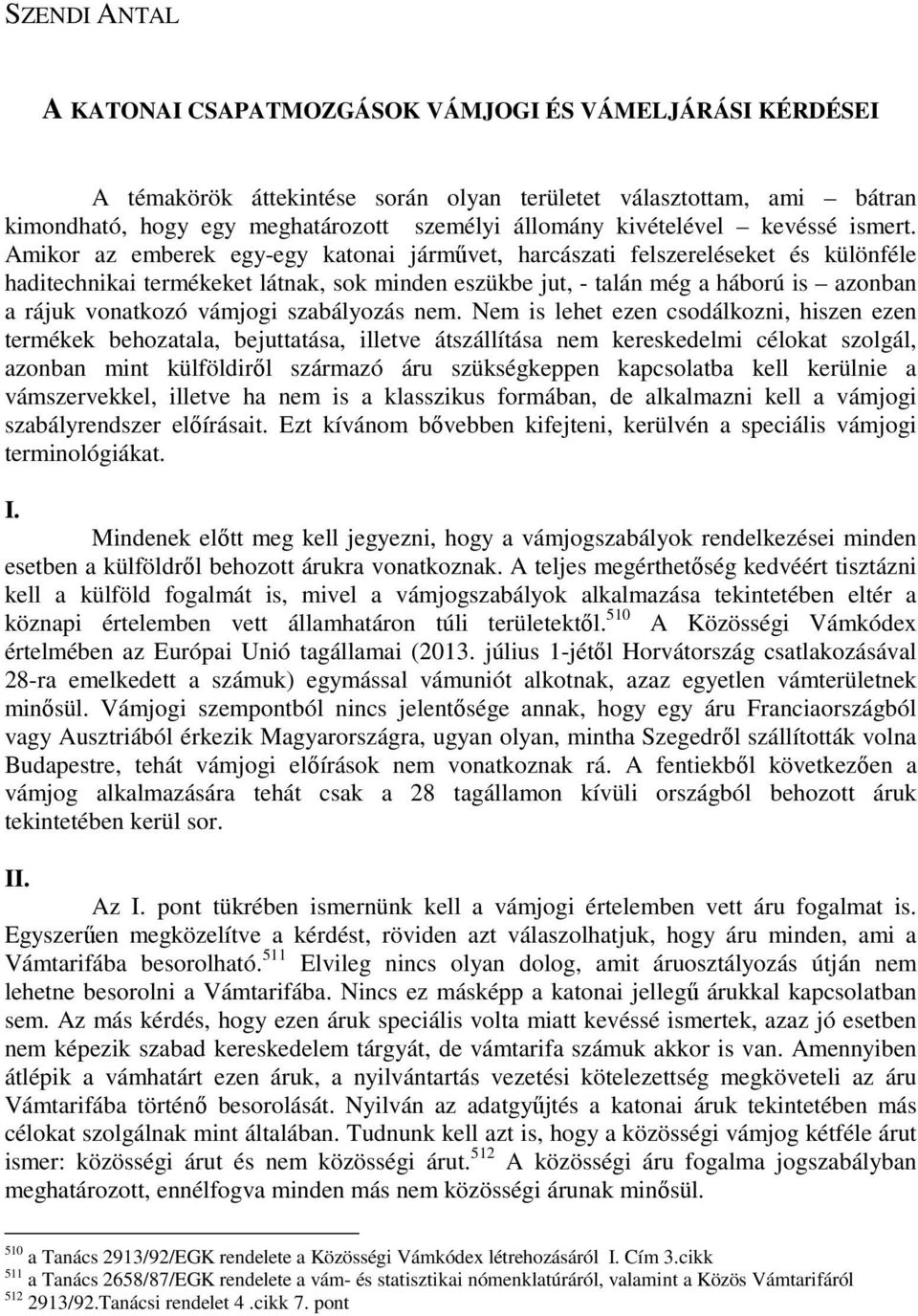 Amikor az emberek egy-egy katonai jármővet, harcászati felszereléseket és különféle haditechnikai termékeket látnak, sok minden eszükbe jut, - talán még a háború is azonban a rájuk vonatkozó vámjogi