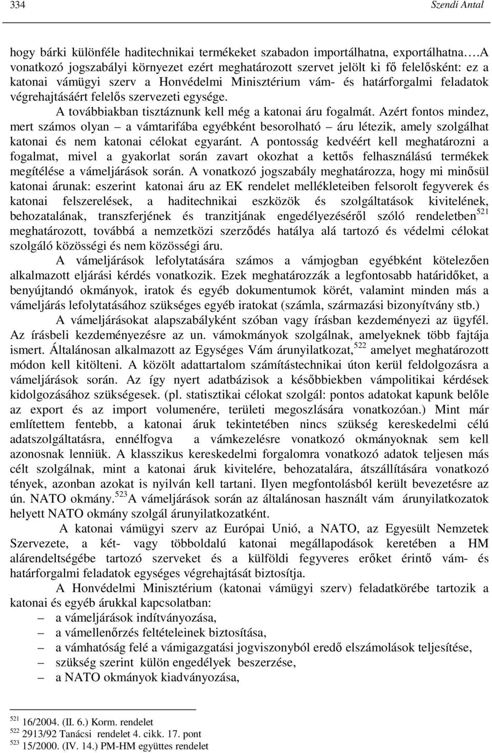 szervezeti egysége. A továbbiakban tisztáznunk kell még a katonai áru fogalmát.