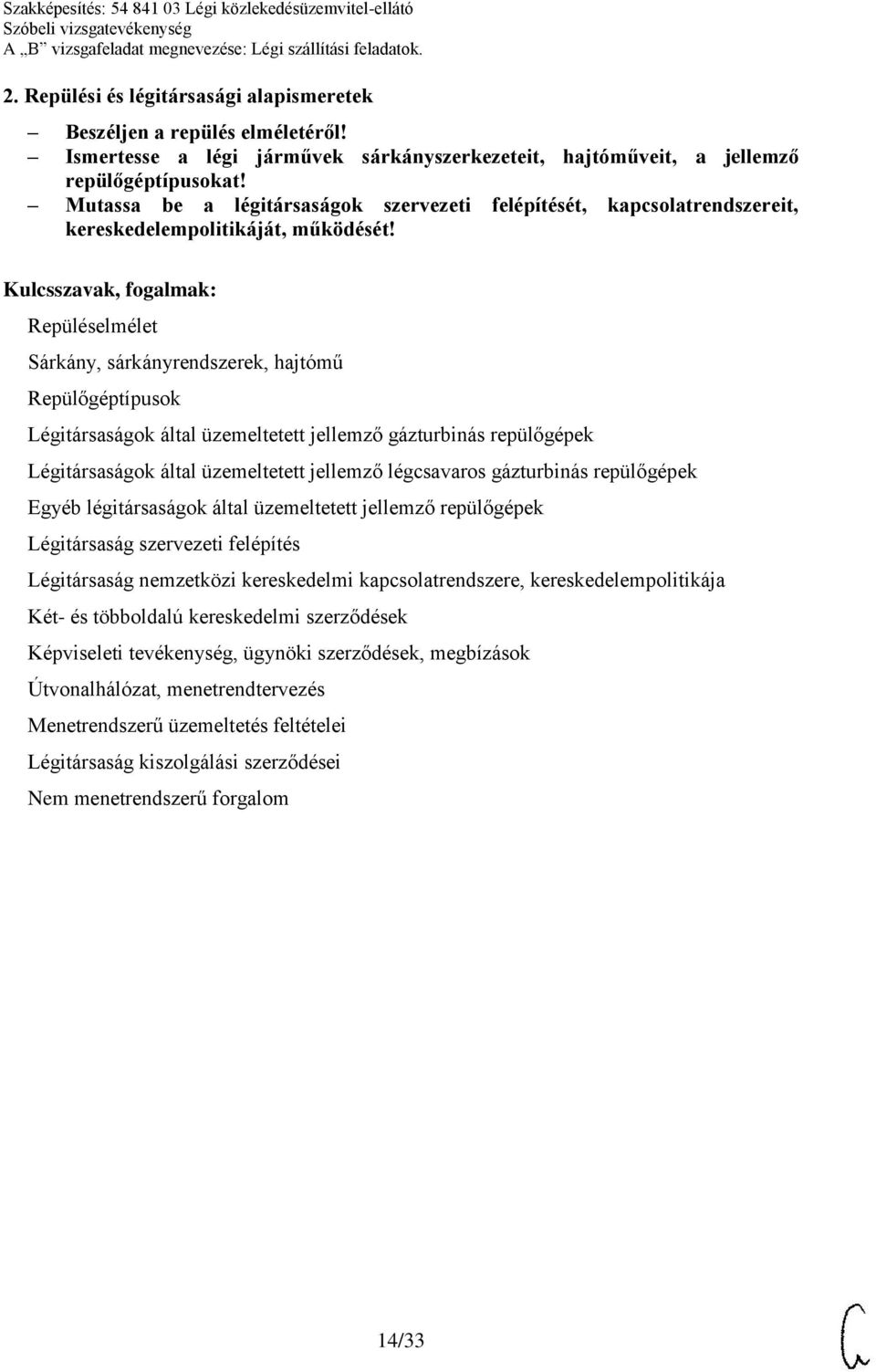 Repüléselmélet Sárkány, sárkányrendszerek, hajtómű Repülőgéptípusok Légitársaságok által üzemeltetett jellemző gázturbinás repülőgépek Légitársaságok által üzemeltetett jellemző légcsavaros