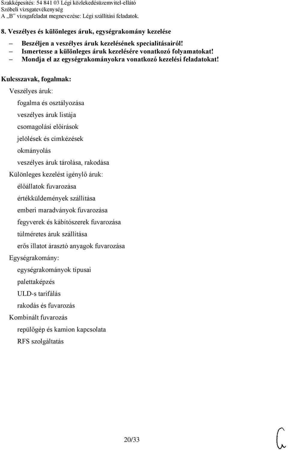 Veszélyes áruk: fogalma és osztályozása veszélyes áruk listája csomagolási előírások jelölések és címkézések okmányolás veszélyes áruk tárolása, rakodása Különleges kezelést igénylő áruk: