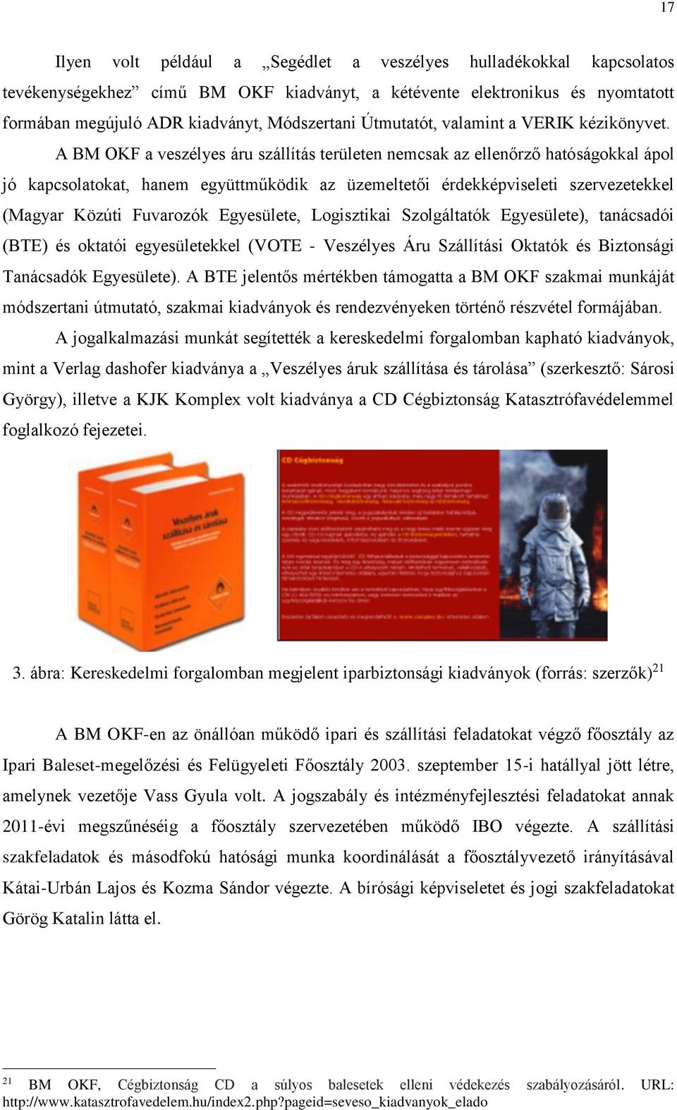 A BM OKF a veszélyes áru szállítás területen nemcsak az ellenőrző hatóságokkal ápol jó kapcsolatokat, hanem együttműködik az üzemeltetői érdekképviseleti szervezetekkel (Magyar Közúti Fuvarozók