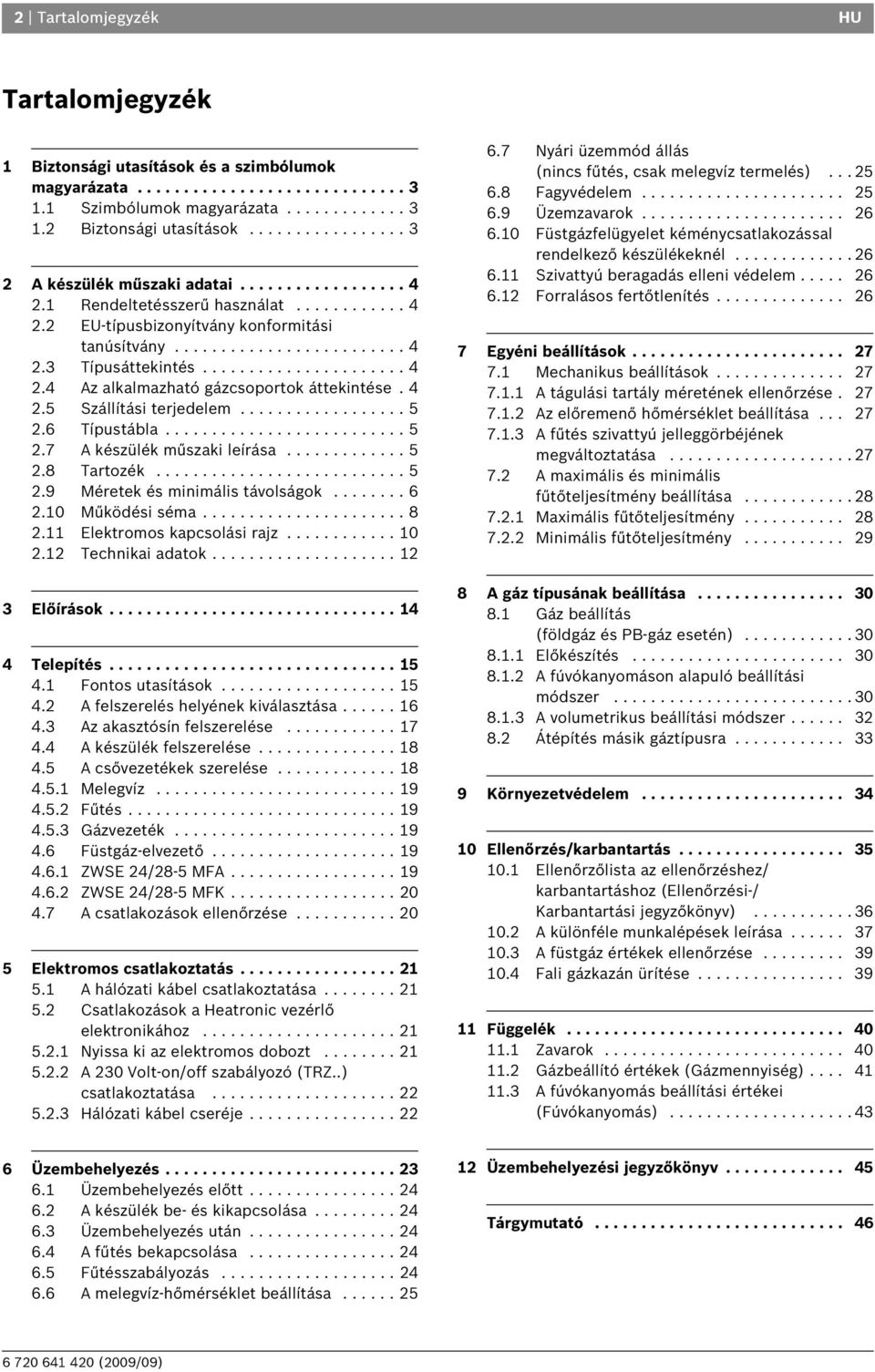 4.5 Szállítási terjedelem.................. 5. Típustábla.......................... 5.7 A készülék műszaki leírása............. 5.8 Tartozék........................... 5.9 Méretek és minimális távolságok.