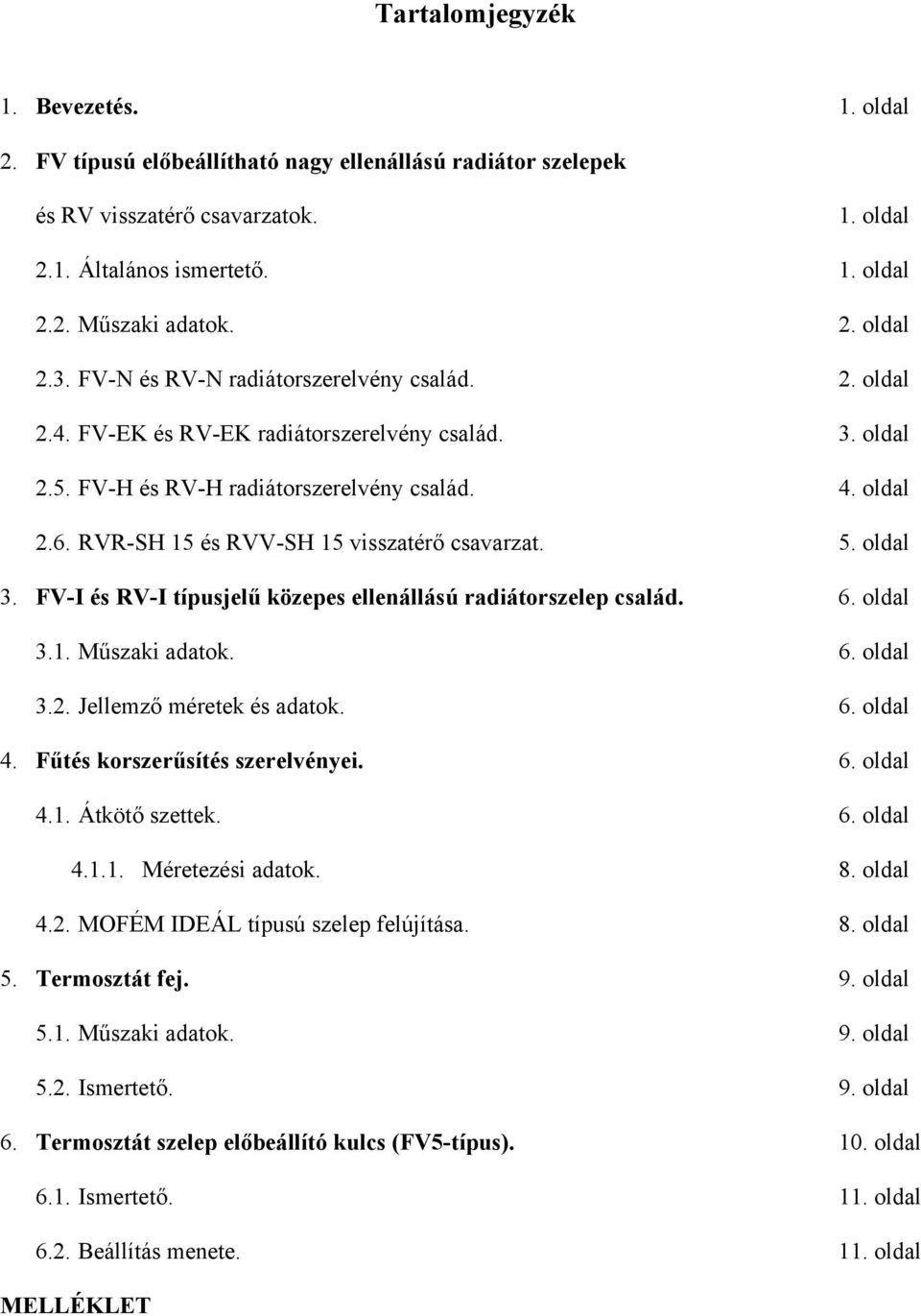 RVR-SH 15 és RVV-SH 15 visszatérő csavarzat. 5. oldal 3. FV-I és RV-I típusjelű közepes ellenállású radiátorszelep család. 6. oldal 3.1. Műszaki adatok. 6. oldal 3.2. Jellemző méretek és adatok. 6. oldal 4.
